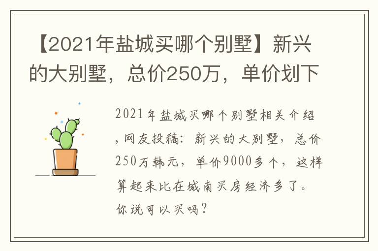 【2021年鹽城買哪個(gè)別墅】新興的大別墅，總價(jià)250萬，單價(jià)劃下來9000多，能入手嗎