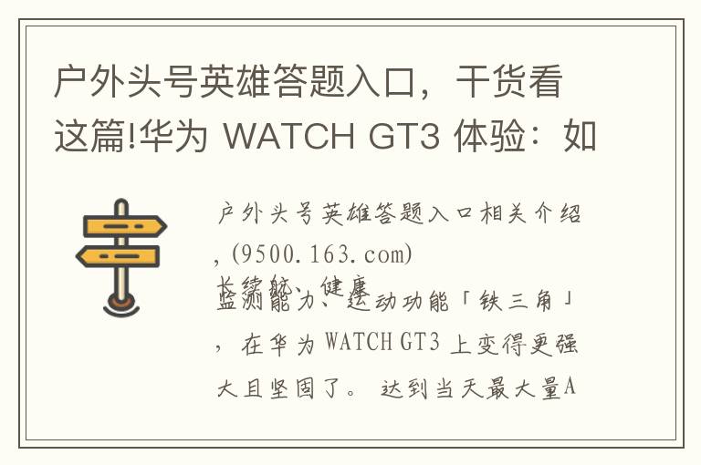 戶外頭號英雄答題入口，干貨看這篇!華為 WATCH GT3 體驗：如果看重運動健康，它是目前最好的選擇之一