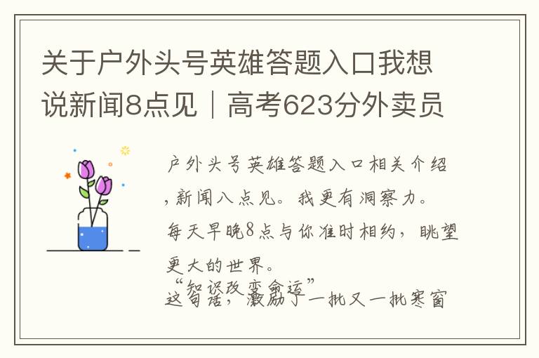 關(guān)于戶外頭號英雄答題入口我想說新聞8點見│高考623分外賣員：我不是勵志典型，我是反面教材