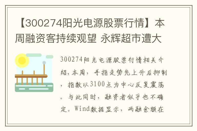 【300274陽光電源股票行情】本周融資客持續(xù)觀望 永輝超市遭大幅拋售 陽光電源跌了28.25%