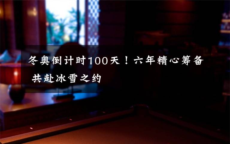 冬奧倒計(jì)時(shí)100天！六年精心籌備 共赴冰雪之約