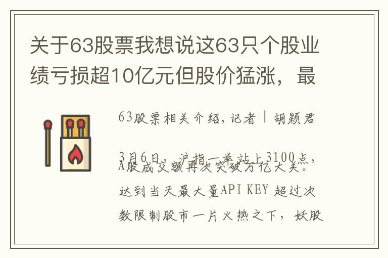 關(guān)于63股票我想說這63只個(gè)股業(yè)績虧損超10億元但股價(jià)猛漲，最高漲幅達(dá)147%