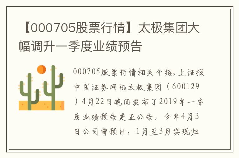 【000705股票行情】太極集團(tuán)大幅調(diào)升一季度業(yè)績(jī)預(yù)告