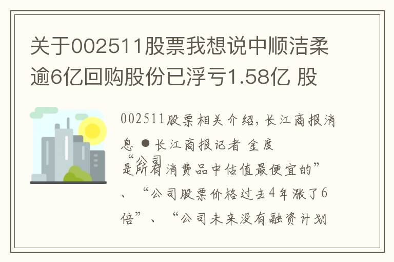 關(guān)于002511股票我想說中順潔柔逾6億回購股份已浮虧1.58億 股價跌40%鄧穎忠或?qū)ⅰ百r償”5高管146萬