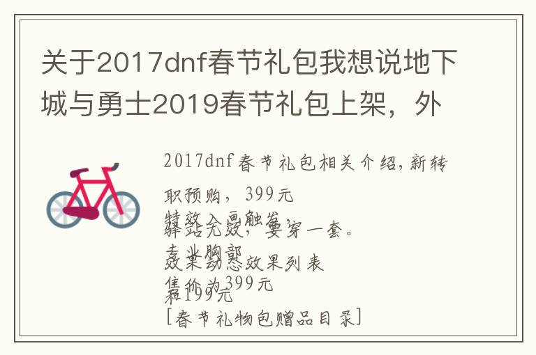 關(guān)于2017dnf春節(jié)禮包我想說地下城與勇士2019春節(jié)禮包上架，外觀&屬性&贈品&多買多送總覽