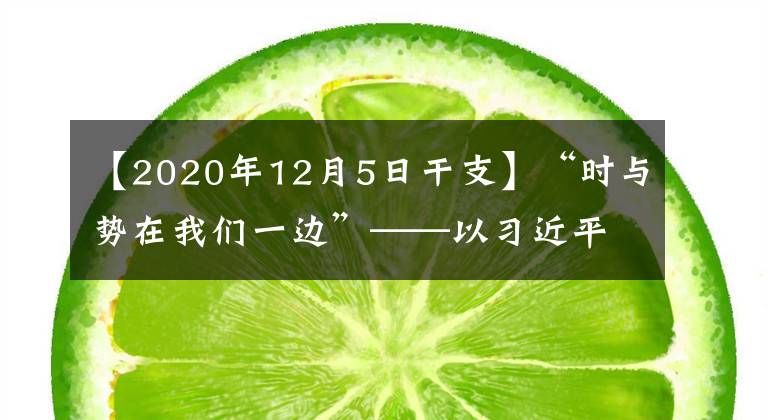 【2020年12月5日干支】“時(shí)與勢(shì)在我們一邊”——以習(xí)近平同志為核心的黨中央推動(dòng)增進(jìn)中國(guó)經(jīng)濟(jì)發(fā)展新優(yōu)勢(shì)述評(píng)