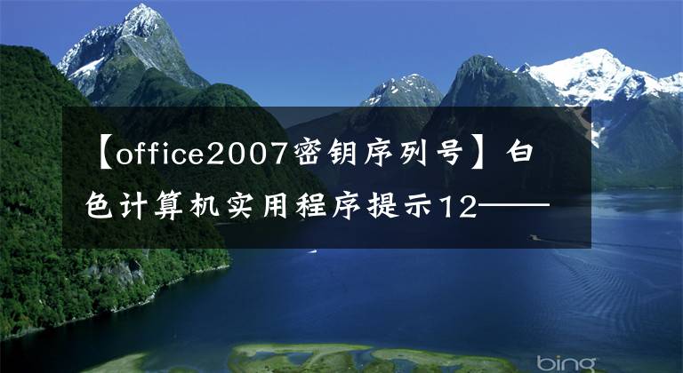 【office2007密鑰序列號(hào)】白色計(jì)算機(jī)實(shí)用程序提示12——啟用安裝OFFICE2007企業(yè)版