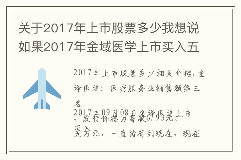 關(guān)于2017年上市股票多少我想說(shuō)如果2017年金域醫(yī)學(xué)上市買(mǎi)入五萬(wàn)元股票，一直沒(méi)賣(mài)，現(xiàn)在是多少錢(qián)