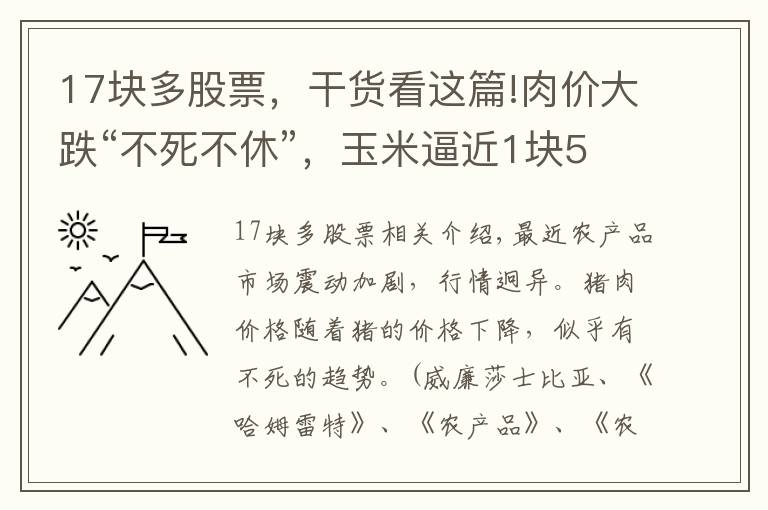 17塊多股票，干貨看這篇!肉價(jià)大跌“不死不休”，玉米逼近1塊5！雞蛋沖擊6元！啥情況？