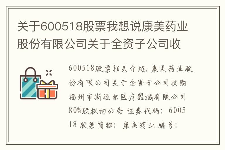 關(guān)于600518股票我想說(shuō)康美藥業(yè)股份有限公司關(guān)于全資子公司收購(gòu)福州市斯邁爾醫(yī)療器械有限公司80%股權(quán)的公告