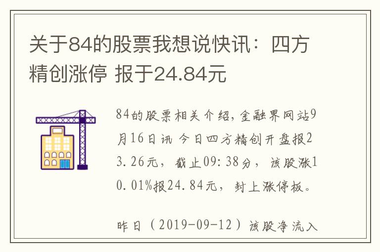 關(guān)于84的股票我想說快訊：四方精創(chuàng)漲停 報(bào)于24.84元