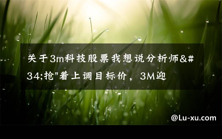 關(guān)于3m科技股票我想說分析師"搶"著上調(diào)目標(biāo)價，3M迎來"高光時刻"？