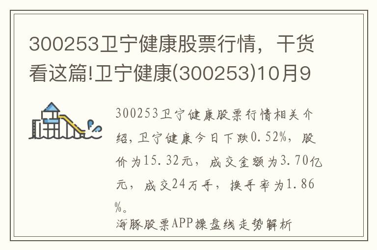 300253衛(wèi)寧健康股票行情，干貨看這篇!衛(wèi)寧健康(300253)10月9日走勢(shì)分析