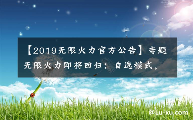 【2019無限火力官方公告】專題無限火力即將回歸：自選模式，火力全開。9.24號伴隨至臻凱隱