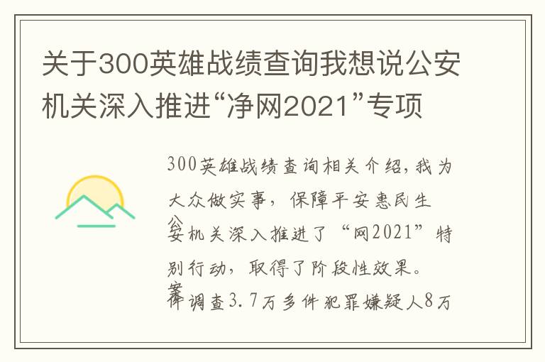 關于300英雄戰(zhàn)績查詢我想說公安機關深入推進“凈網2021”專項行動取得階段性顯著成效 偵破案件3.7萬余起 抓獲犯罪嫌疑人8萬余名