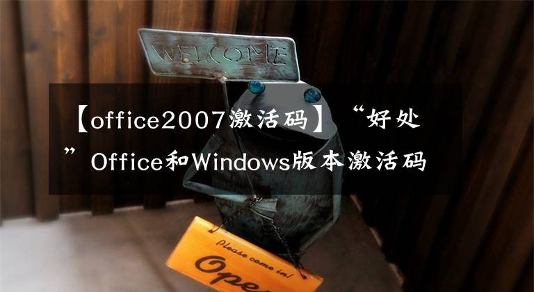 【office2007激活碼】“好處”O(jiān)ffice和Windows版本激活碼是免費共享的