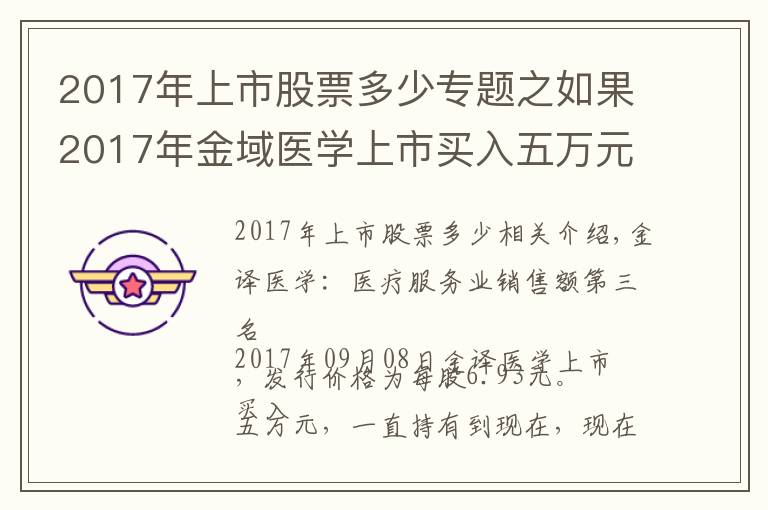 2017年上市股票多少專題之如果2017年金域醫(yī)學(xué)上市買(mǎi)入五萬(wàn)元股票，一直沒(méi)賣(mài)，現(xiàn)在是多少錢(qián)