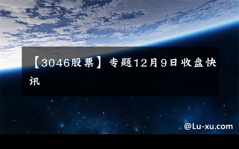 【3046股票】專題12月9日收盤快訊