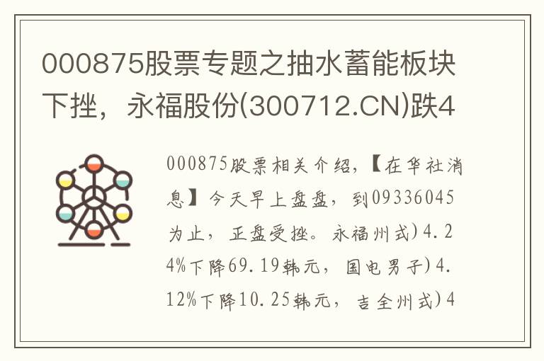 000875股票專題之抽水蓄能板塊下挫，永福股份(300712.CN)跌4.24%