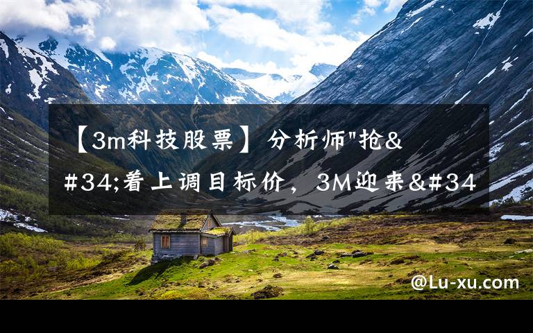 【3m科技股票】分析師"搶"著上調(diào)目標(biāo)價，3M迎來"高光時刻"？