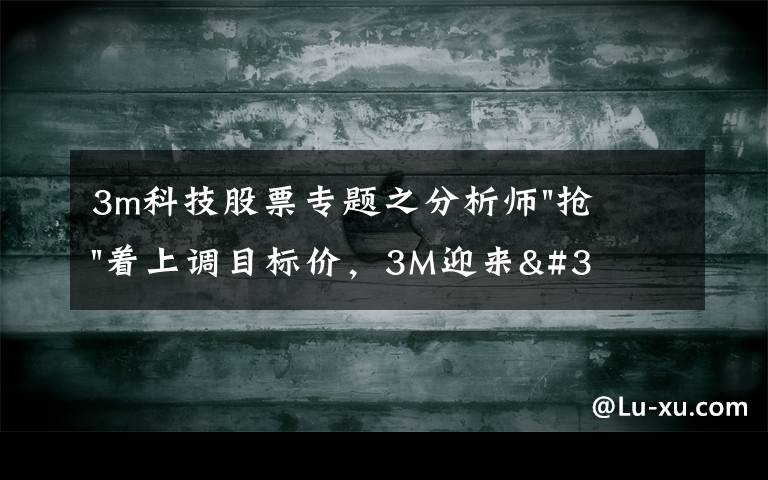 3m科技股票專題之分析師"搶"著上調(diào)目標價，3M迎來"高光時刻"？