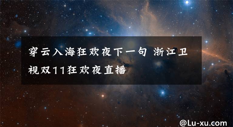 穿云入?？駳g夜下一句 浙江衛(wèi)視雙11狂歡夜直播