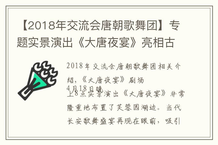 【2018年交流會(huì)唐朝歌舞團(tuán)】專題實(shí)景演出《大唐夜宴》亮相古城