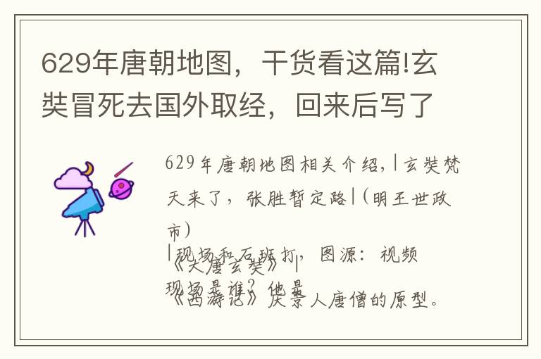 629年唐朝地圖，干貨看這篇!玄奘冒死去國(guó)外取經(jīng)，回來(lái)后寫(xiě)了一本筆記，改變了大唐國(guó)運(yùn)