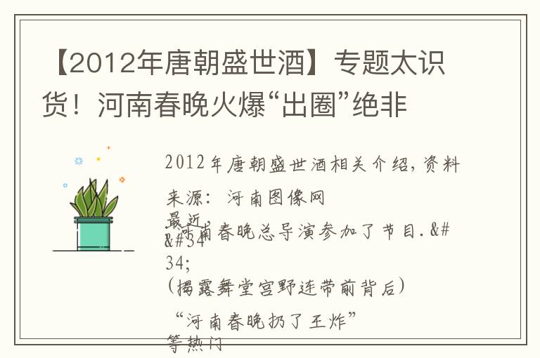 【2012年唐朝盛世酒】專題太識(shí)貨！河南春晚火爆“出圈”絕非偶然，網(wǎng)友：活脫脫的一群在逃文物