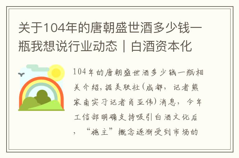 關于104年的唐朝盛世酒多少錢一瓶我想說行業(yè)動態(tài)｜白酒資本化熱度蔓延至細分賽道 杜甫酒業(yè)啟動在港上市