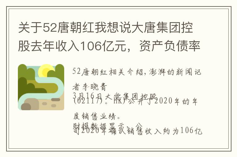 關(guān)于52唐朝紅我想說大唐集團(tuán)控股去年收入106億元，資產(chǎn)負(fù)債率83.2%