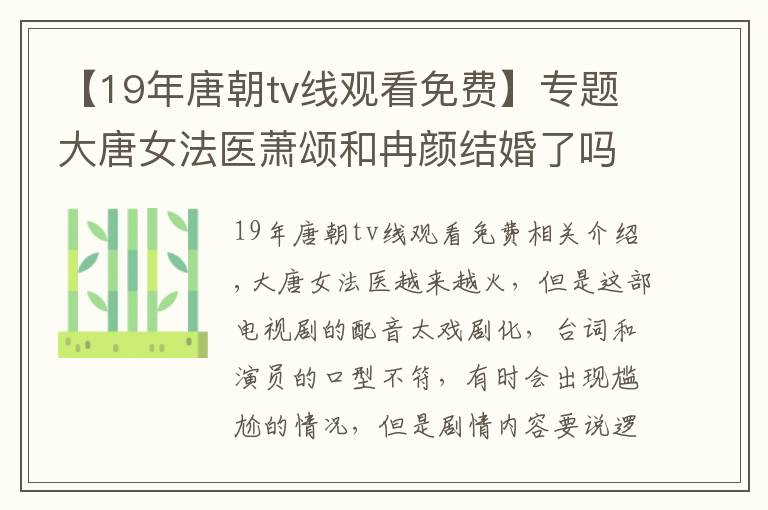 【19年唐朝tv線觀看免費(fèi)】專題大唐女法醫(yī)蕭頌和冉顏結(jié)婚了嗎 大唐女法醫(yī)完整版免費(fèi)觀看