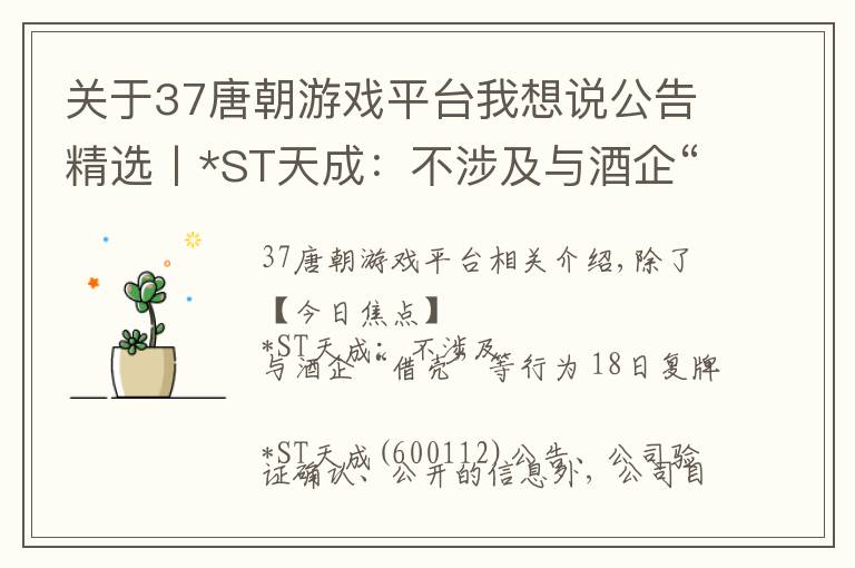 關(guān)于37唐朝游戲平臺我想說公告精選丨*ST天成：不涉及與酒企“借殼”等行為；潤和軟件停牌核查