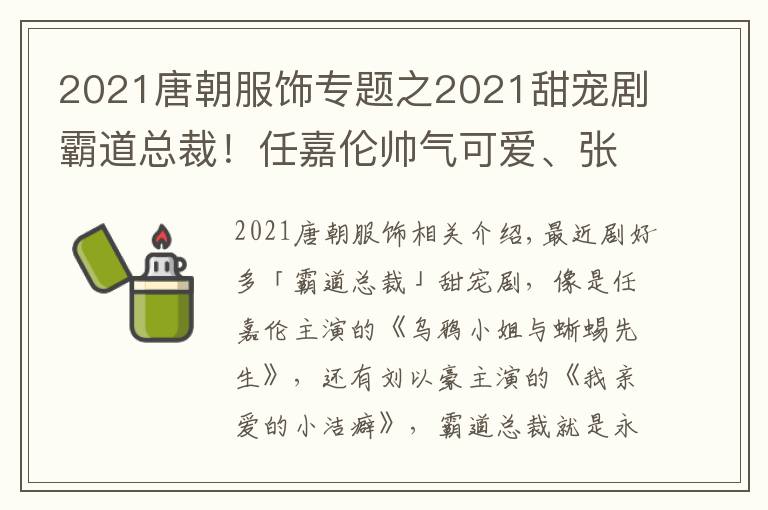 2021唐朝服飾專題之2021甜寵劇霸道總裁！任嘉倫帥氣可愛、張翰霸氣傲嬌，劉以豪帥