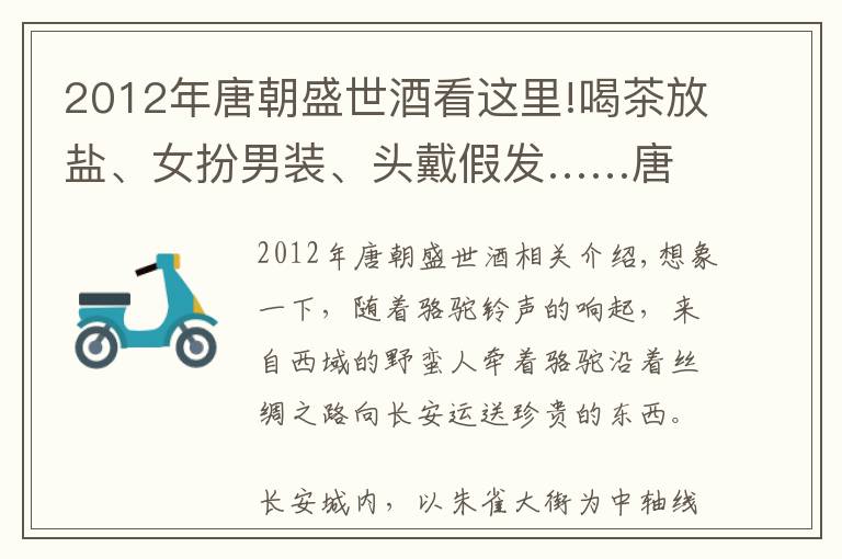 2012年唐朝盛世酒看這里!喝茶放鹽、女扮男裝、頭戴假發(fā)……唐朝人的精致生活，這個展一一呈現(xiàn)