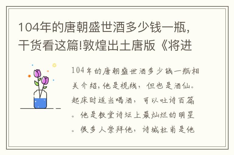 104年的唐朝盛世酒多少錢一瓶，干貨看這篇!敦煌出土唐版《將進(jìn)酒》，內(nèi)容和課本中不同，我們背了首假詩(shī)？