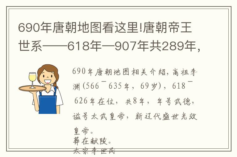 690年唐朝地圖看這里!唐朝帝王世系——618年—907年共289年，包括武則天，有21個(gè)皇帝