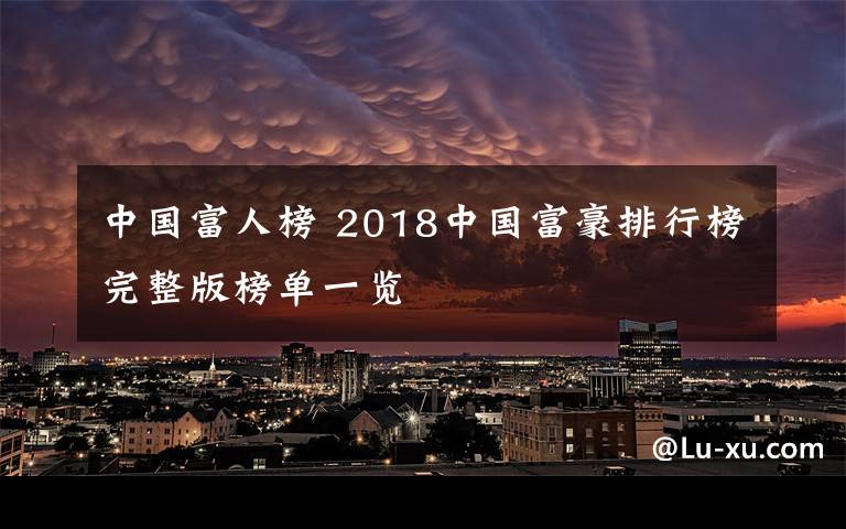 中國富人榜 2018中國富豪排行榜完整版榜單一覽