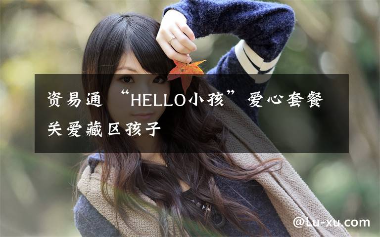 資易通 “HELLO小孩”愛心套餐關愛藏區(qū)孩子