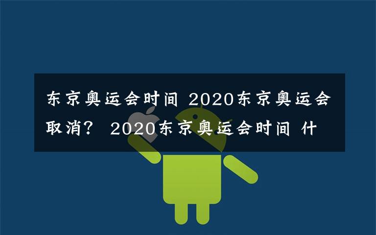 東京奧運會時間 2020東京奧運會取消？ 2020東京奧運會時間 什么情況下會取消