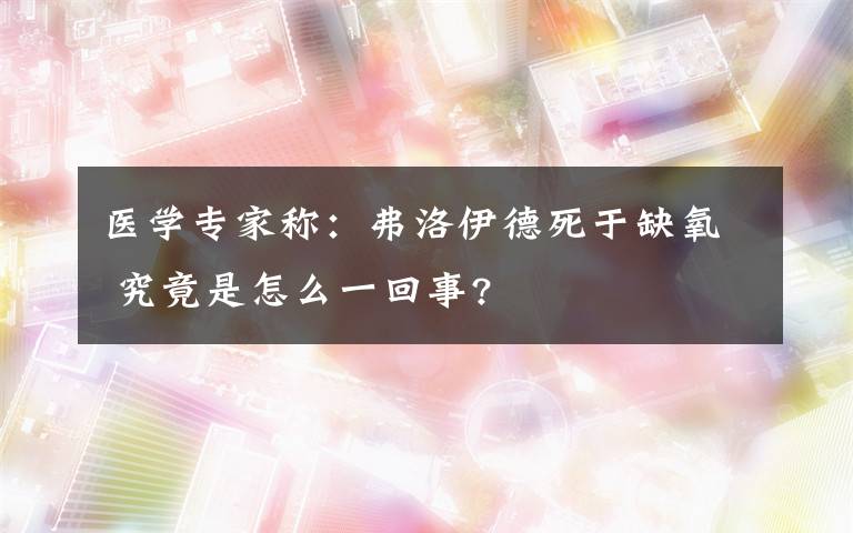 醫(yī)學(xué)專家稱：弗洛伊德死于缺氧 究竟是怎么一回事?