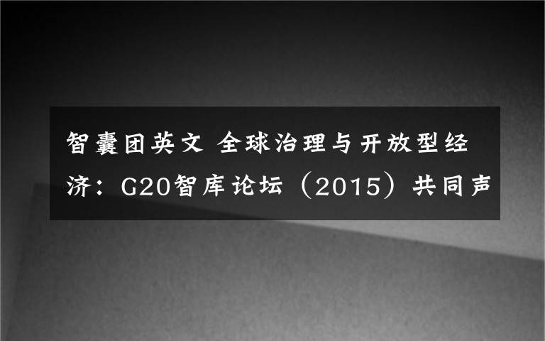 智囊團英文 全球治理與開放型經(jīng)濟：G20智庫論壇（2015）共同聲明（英文版）