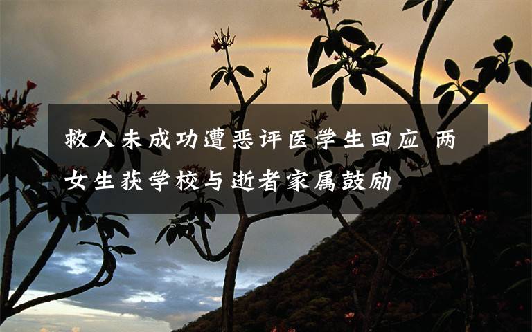 救人未成功遭惡評(píng)醫(yī)學(xué)生回應(yīng) 兩女生獲學(xué)校與逝者家屬鼓勵(lì)