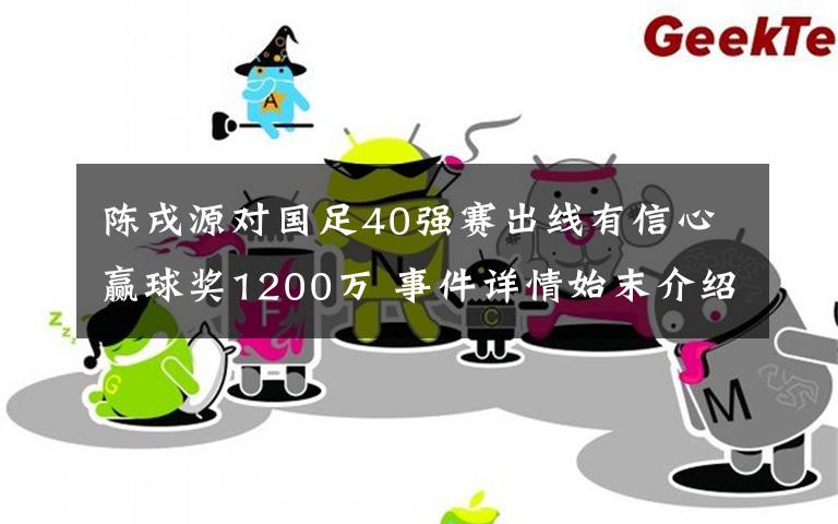 陳戌源對國足40強賽出線有信心贏球獎1200萬 事件詳情始末介紹！