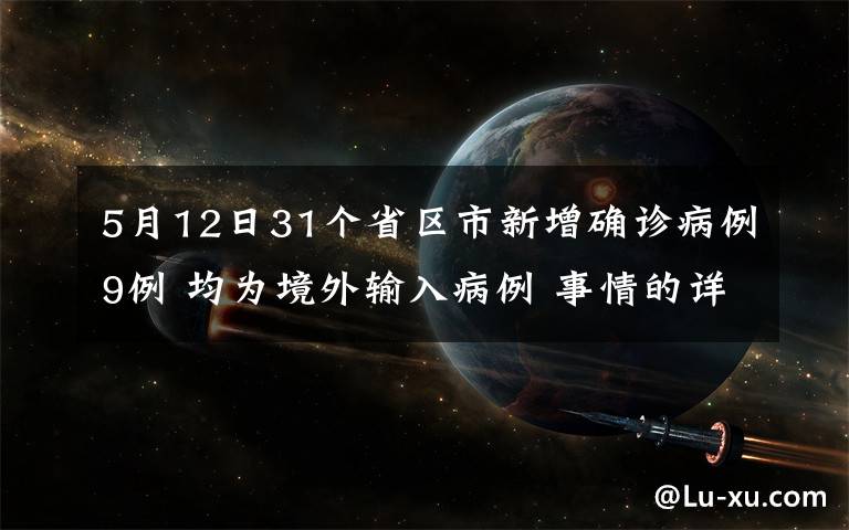 5月12日31個(gè)省區(qū)市新增確診病例9例 均為境外輸入病例 事情的詳情始末是怎么樣了！