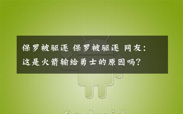 保羅被驅(qū)逐 保羅被驅(qū)逐 網(wǎng)友：這是火箭輸給勇士的原因嗎？