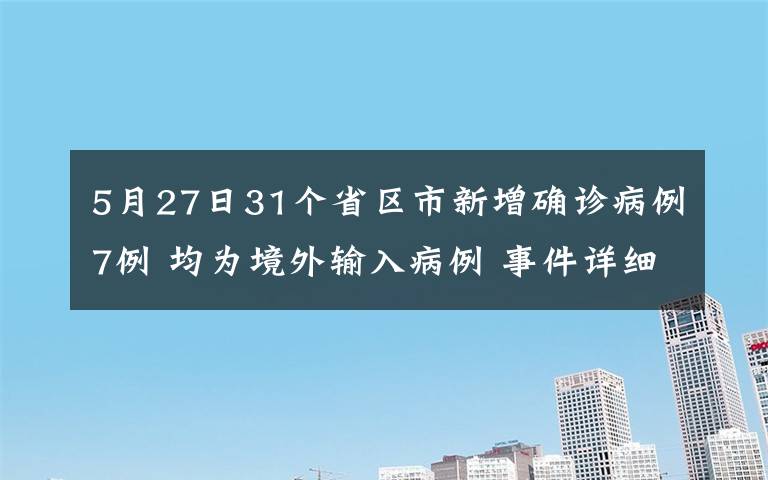 5月27日31個(gè)省區(qū)市新增確診病例7例 均為境外輸入病例 事件詳細(xì)經(jīng)過！