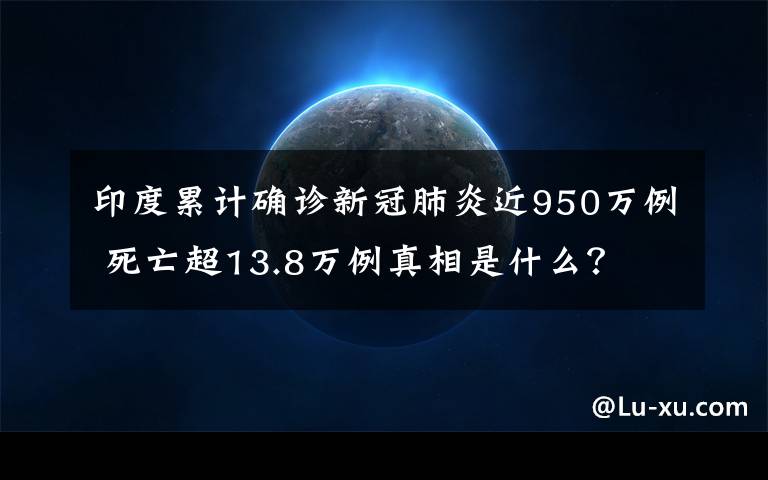 印度累計確診新冠肺炎近950萬例 死亡超13.8萬例真相是什么？