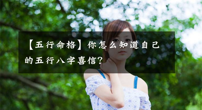 【五行命格】你怎么知道自己的五行八字喜信？