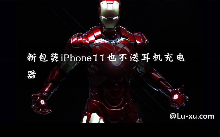 新包裝iPhone11也不送耳機(jī)充電器